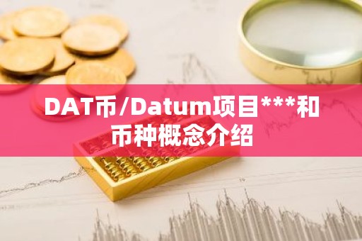 DAT币/Datum项目***和币种概念介绍