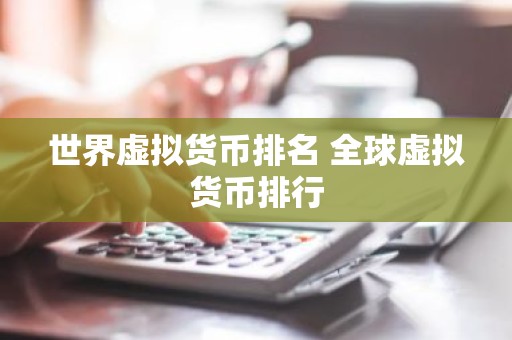 世界虚拟货币排名 全球虚拟货币排行