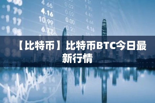 【比特币】比特币BTC今日最新行情