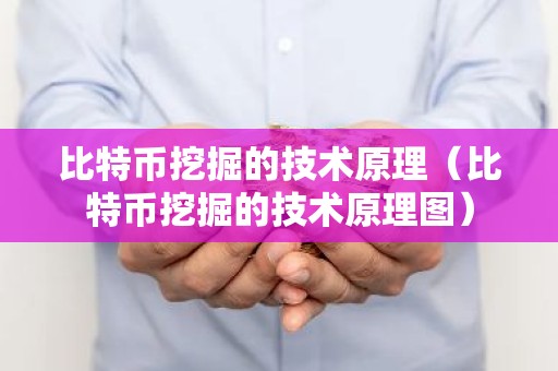 比特币挖掘的技术原理（比特币挖掘的技术原理图）