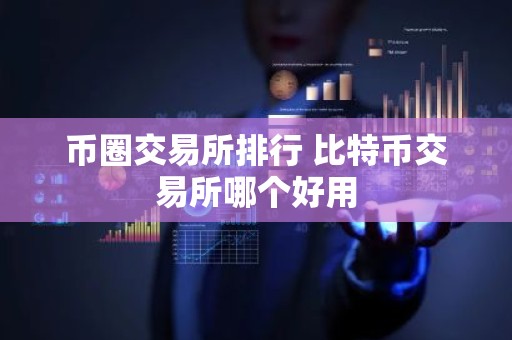 币圈交易所排行 比特币交易所哪个好用