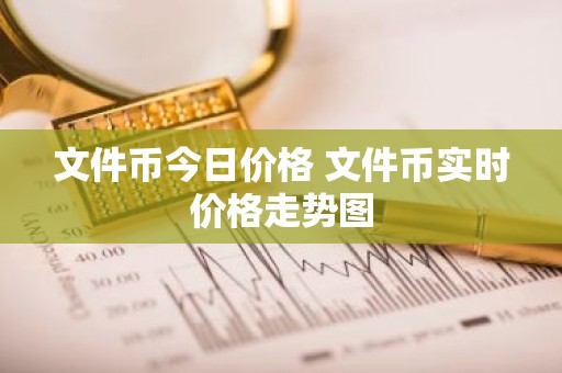 文件币今日价格 文件币实时价格走势图