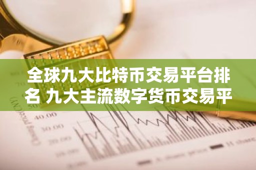 全球九大比特币交易平台排名 九大主流数字货币交易平台盘点