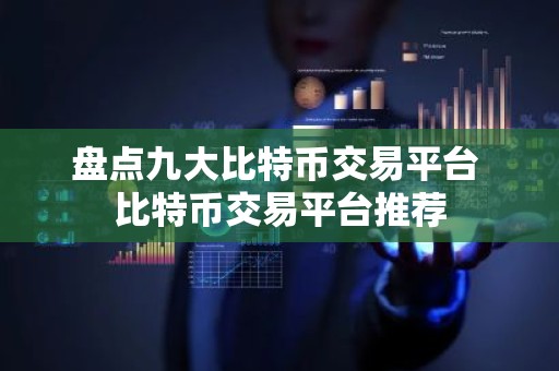 盘点九大比特币交易平台 比特币交易平台推荐