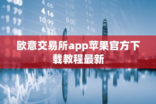 欧意交易所app苹果官方下载教程最新