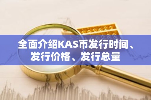 全面介绍KAS币发行时间、发行价格、发行总量