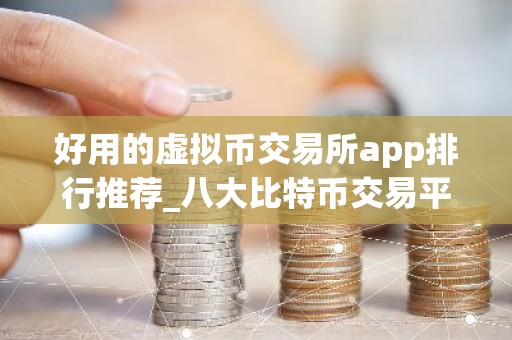 好用的虚拟币交易所app排行推荐_八大比特币交易平台下载