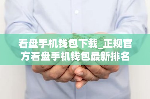 看盘手机钱包下载_正规官方看盘手机钱包最新排名