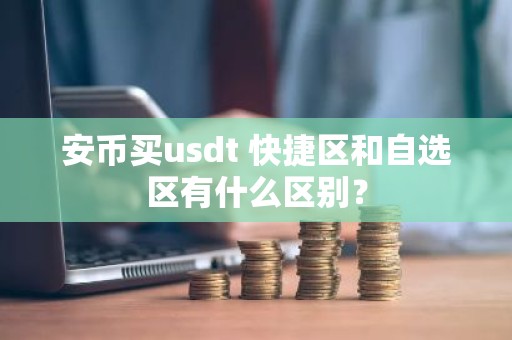 安币买usdt 快捷区和自选区有什么区别？