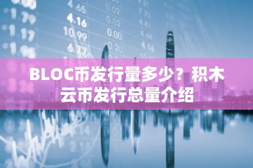 BLOC币发行量多少？积木云币发行总量介绍