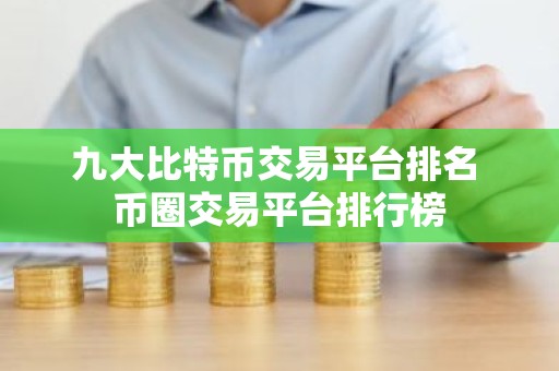 九大比特币交易平台排名 币圈交易平台排行榜