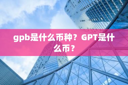 gpb是什么币种？GPT是什么币？