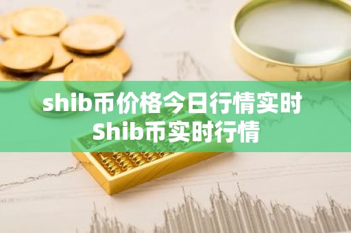 shib币价格今日行情实时 Shib币实时行情