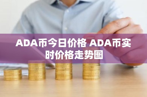 ADA币今日价格 ADA币实时价格走势图