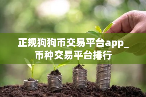 正规狗狗币交易平台app_币种交易平台排行
