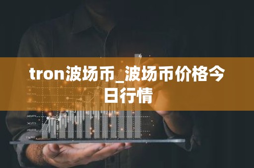 tron波场币_波场币价格今日行情