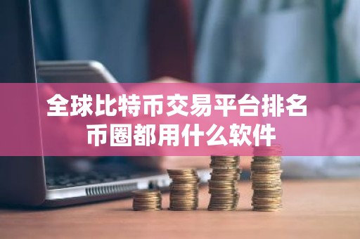全球比特币交易平台排名 币圈都用什么软件