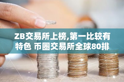 ZB交易所上榜,第一比较有特色 币圈交易所全球80排名