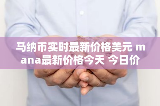 马纳币实时最新价格美元 mana最新价格今天 今日价