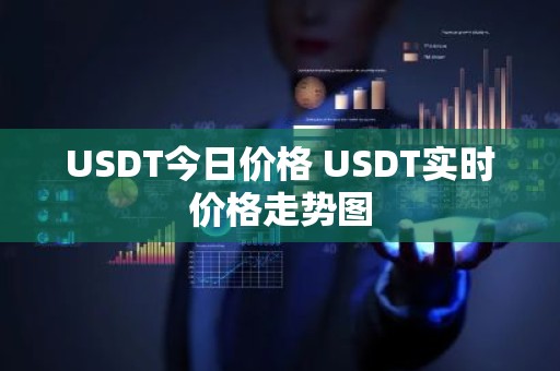 USDT今日价格 USDT实时价格走势图