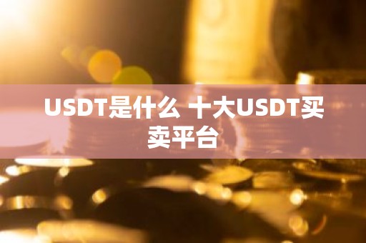 USDT是什么 十大USDT买卖平台