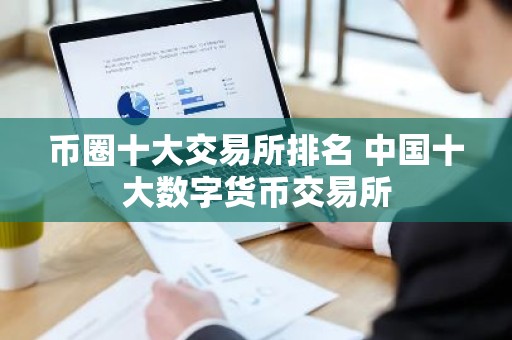 币圈十大交易所排名 中国十大数字货币交易所