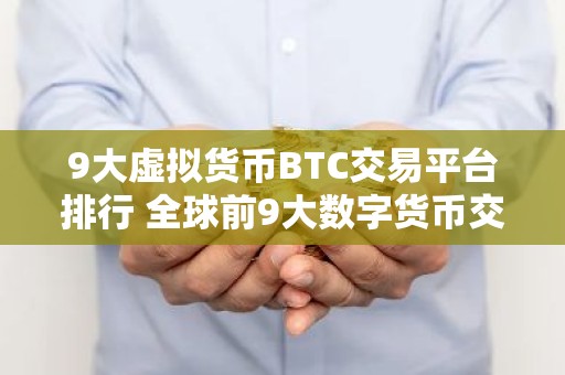 9大虚拟货币BTC交易平台排行 全球前9大数字货币交易平台