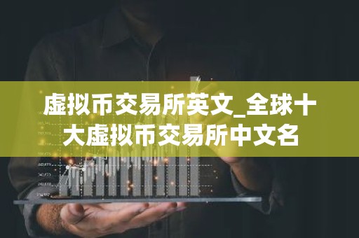虚拟币交易所英文_全球十大虚拟币交易所中文名