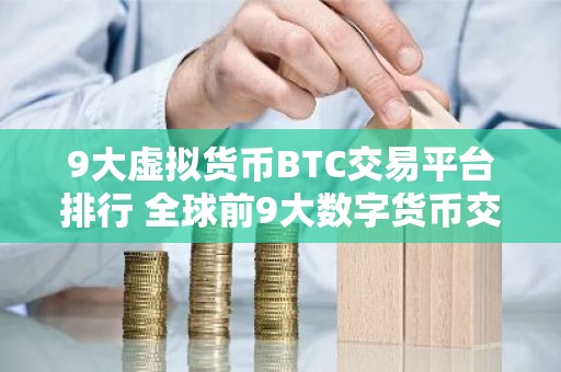 9大虚拟货币BTC交易平台排行 全球前9大数字货币交易平台