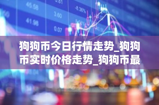 狗狗币今日行情走势_狗狗币实时价格走势_狗狗币最新价格