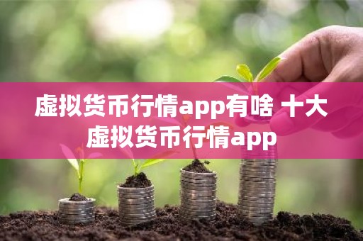 虚拟货币行情app有啥 十大虚拟货币行情app