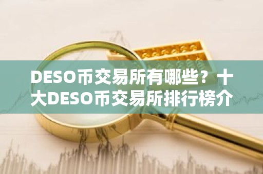 DESO币交易所有哪些？十大DESO币交易所排行榜介绍！