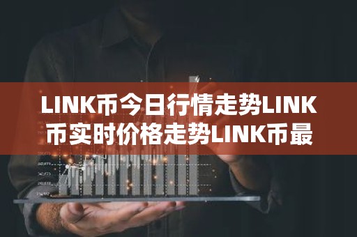 LINK币今日行情走势LINK币实时价格走势LINK币最新价格