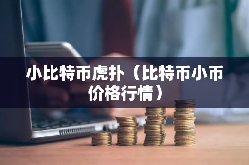 小比特币虎扑（比特币小币价格行情）