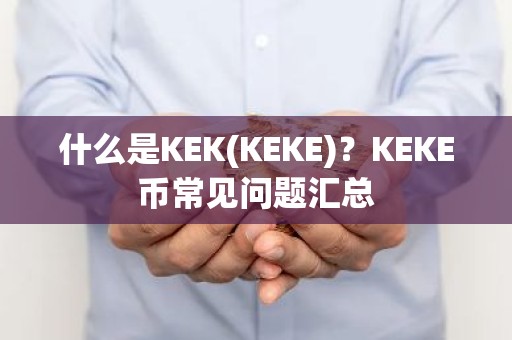 什么是KEK(KEKE)？KEKE币常见问题汇总