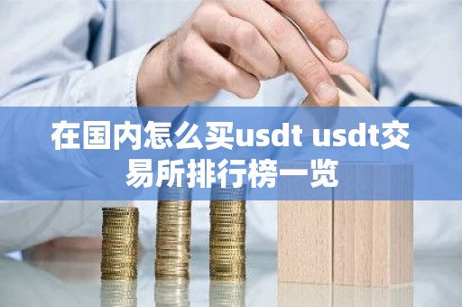在国内怎么买usdt usdt交易所排行榜一览