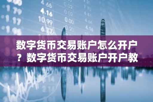 数字货币交易账户怎么开户？数字货币交易账户开户教程