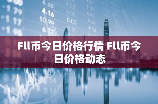 Fll币今日价格行情 Fll币今日价格动态