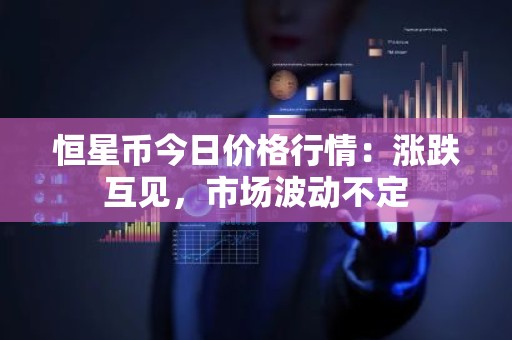 恒星币今日价格行情：涨跌互见，市场波动不定