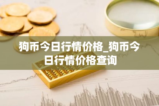 狗币今日行情价格_狗币今日行情价格查询