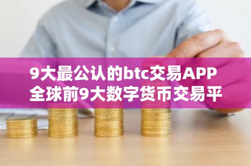 9大最公认的btc交易APP 全球前9大数字货币交易平台