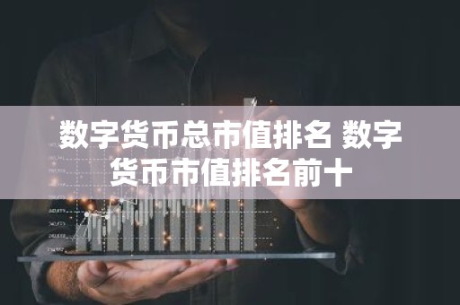 数字货币总市值排名 数字货币市值排名前十