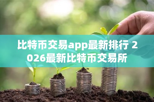 比特币交易app最新排行 2026最新比特币交易所