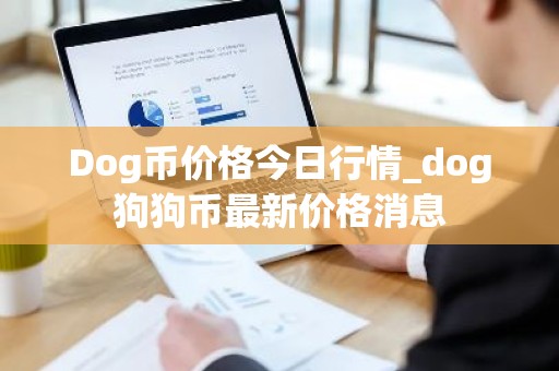 Dog币价格今日行情_dog狗狗币最新价格消息