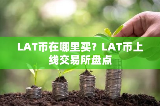 LAT币在哪里买？LAT币上线交易所盘点
