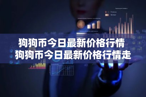 狗狗币今日最新价格行情 狗狗币今日最新价格行情走