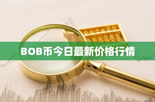 BOB币今日最新价格行情