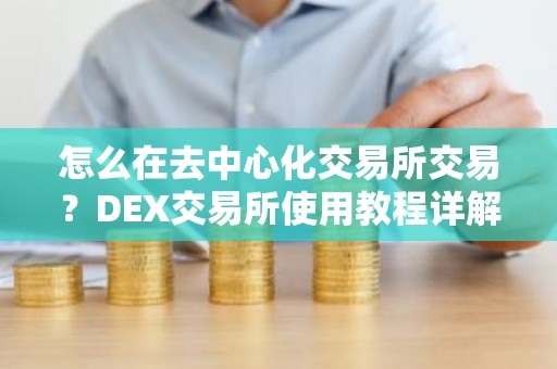 怎么在去中心化交易所交易？DEX交易所使用教程详解