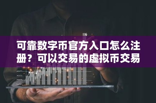 可靠数字币官方入口怎么注册？可以交易的虚拟币交易所交易量排名