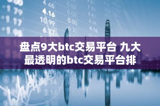盘点9大btc交易平台 九大最透明的btc交易平台排